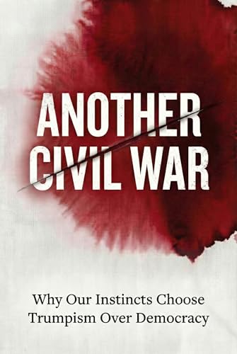 Another Civil War: Why Our Instincts Choose Trumpism Over Democracy? (Kindle Edition)