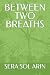 BETWEEN TWO BREATHS by SERA SOL ARIN