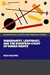 Subsidiarity, Legitimacy, and the European Court of Human Rights (International Courts and Tribunals Series)