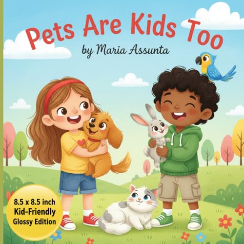 Pets Are Kids Too: A sweet story for kids who love pets — pets are kids too, pets to love, pets are family, with gentle themes where even a rabbit, ... loved and everyone is listened to with care. (Paperback)