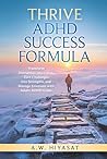 THRIVE ADHD Sucess Formula: Transform Distraction into Focus, Turn Challenges into Strengths, and Manage Emotions with Adults ADHD Guide (Silencing the Noises Within)