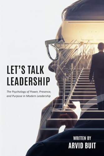 Let's Talk Leadership: The Psychology of Power, Presence, and Purpose in Modern Leadership (Paperback)
