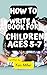 How to Write a Book for Children Ages 5-7 by Kim Miller