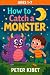 HOW TO CATCH A MONSTER