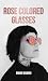 Rose Colored Glasses