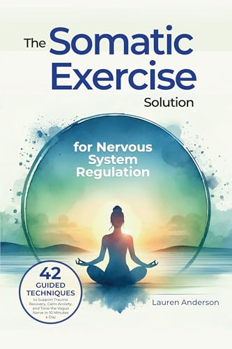 The Somatic Exercise Solution for Nervous System Regulation: 42 Guided Techniques to Support Trauma Recovery, Calm Anxiety, and Tone the Vagus Nerve in ... for Stress Reduction and Mental Wellbeing) (Kindle Edition)