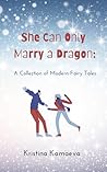 She Can Only Marry a Dragon: A Collection of Modern Fairy Tales