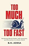 Too Much, Too Fast: Reclaiming Mental Health, Self-Awareness, and Connection in a Hectic World Too Much, Too Fast: Reclaiming Mental Health, Self-Awareness, and Connection in a Hectic World