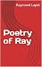Poetry of Ray Volume 1 by Raymond Lapid