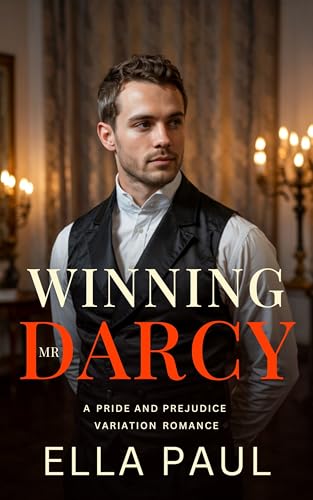 Winning Mr Darcy: An Enemies to Lovers Sensual Pride and Prejudice Variation (A Pride and Prejudice Variation Romance Book 2)