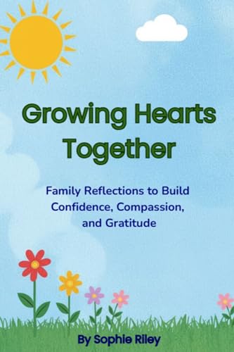 Growing Hearts Together: Family Reflections to Build Confidence, Compassion, and Gratitude (Kindle Edition)