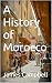A History of Morocco by James Campbell A History of Morocco by James Campbell