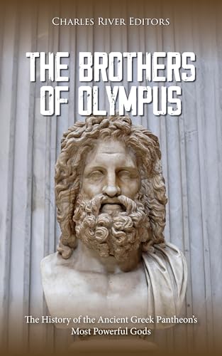 The Brothers of Olympus: The History of the Ancient Greek Pantheon’s Most Powerful Gods (Kindle Edition)