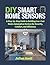 DIY Smart Home Sensors: A S...