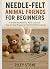 NEEDLE-FELT ANIMAL FRIENDS ...