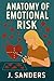 The Anatomy of Emotional Risk by J Sanders