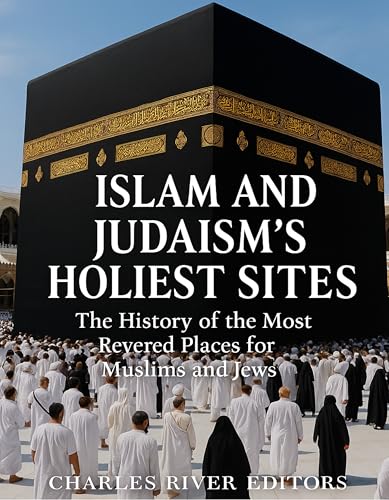Islam and Judaism’s Holiest Sites: The History of the Most Revered Places for Muslims and Jews (Kindle Edition)