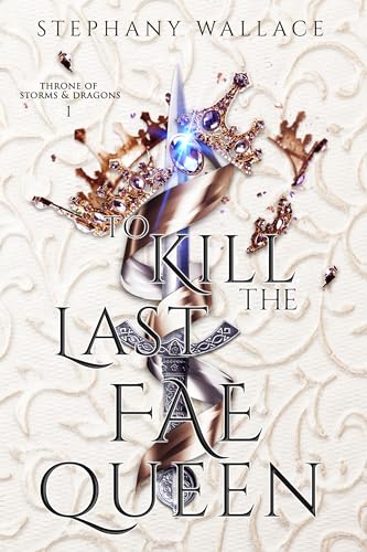 To Kill the Last Fae Queen, An Enemies-To-Lovers Romantasy. (Throne of Storms and Dragons Book 1)