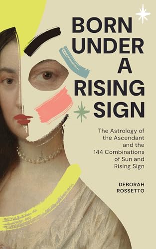 BORN UNDER A RISING SIGN: The Astrology of the Ascendant and the 144 Combinations of Sun and Rising Sign (Kindle Edition)