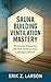 Sauna Building Ventilation Mastery by Erik Z. Larson