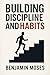 Building Discipline And Habits  by Benjamin Moses