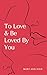 To Love & Be Loved By You