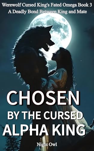 Chosen By The Cursed Alpha King: A Deadly Bond Between King and Mate (Werewolf Cursed King's Fated Omega Book 3)