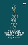 The Use And Need Of The Life Of Carry A. Nation