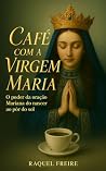 Café com a Virgem Maria: O poder das orações Marianas do nascer ao pôr do sol (Portuguese Edition) Café com a Virgem Maria: O poder das orações Marianas do nascer ao pôr do sol (Portuguese Edition)