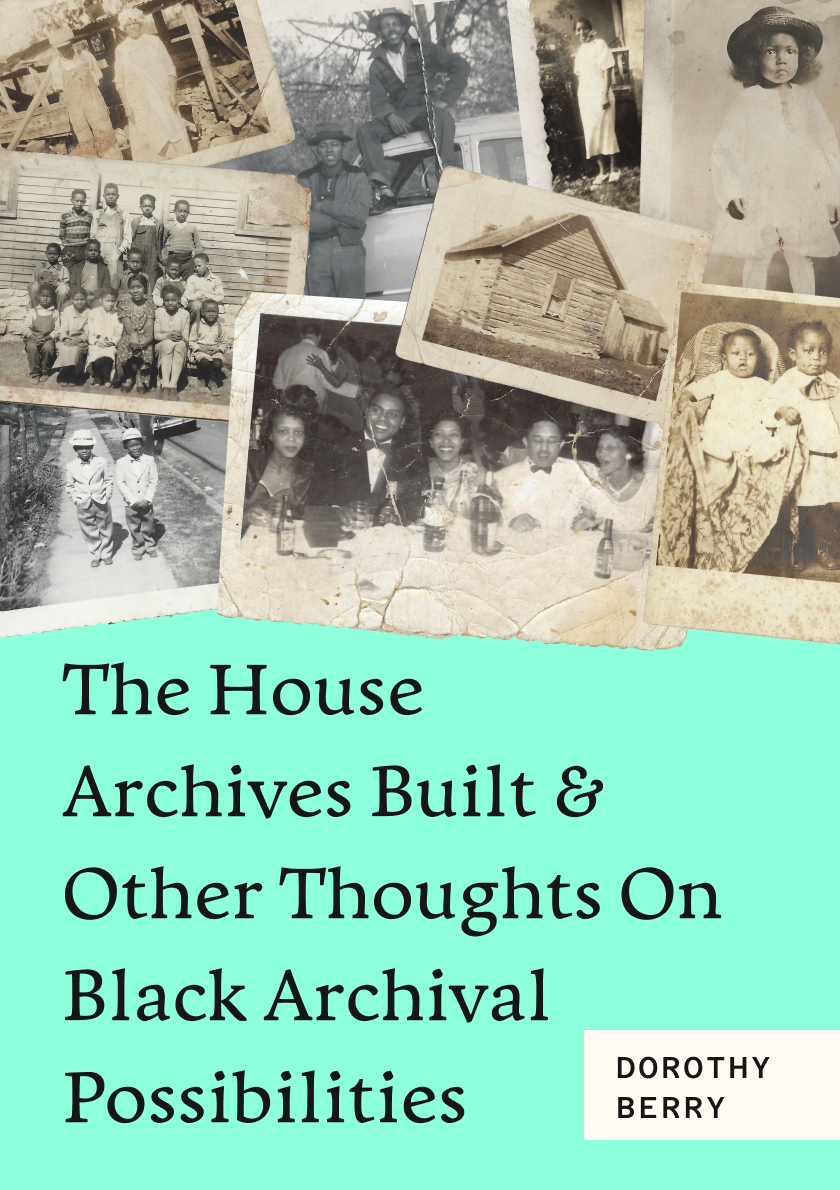 The House Archives Built & Other Thoughts on Black Archival Possibilities (Unknown Binding)