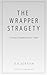 The Wrapper Strategy: Turning Complexity into Value (Global Editions – Career & Value Creation Book 2)