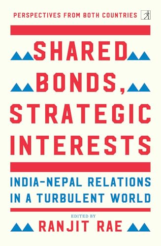 Shared Bonds, Strategic Interests: India-Nepal Relations in a Strategic World (Kindle Edition)