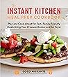 The Instant Kitchen Meal Prep Cookbook: Plan and Cook Ahead for Fast, Family-Friendly Meals Using Your Pressure Cooker and Air Fryer (A 10-Week Guide to Fast, Healthy, and Delicious Meals)