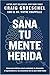 Sana tu mente herida: Esperanza bíblica para la ansiedad, la depresión, el agotamiento y las emociones de las que nadie habla (Spanish Edition)
