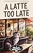 A Latte Too Late by Hailey Hartley