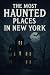 The Most Haunted Places in New York by Matthew Howard