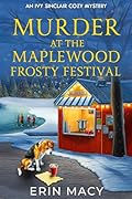 Murder At The Maplewood Frosty Festival: A Maplewood Cozy Mystery