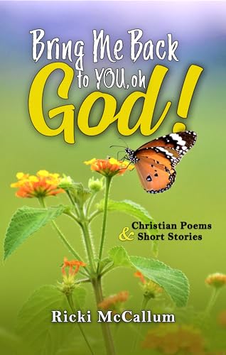 Bring Me Back to YOU, oh God!: Christian Poems and Short Stories (Christian Poems and Short Stories Series)