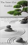 The Inner Zen Garden: How Simple, Repetitive Action Builds Inner Peace and Resilience: A 30-Day Guide to Everyday Zen The Inner Zen Garden: How Simple, Repetitive Action Builds Inner Peace and Resilience: A 30-Day Guide to Everyday Zen
