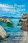 When Prayer Doesn’t Work: Reimagining our understanding and expectations of prayer