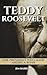 Teddy Roosevelt: The Presid...