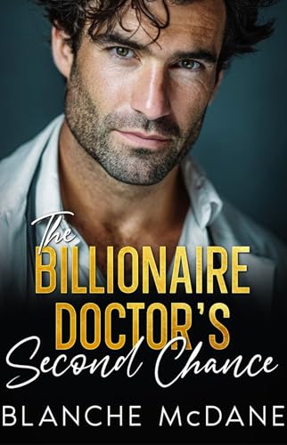 The Billionaire Doctor's Second Chance: A Second Chance, Forced Proximity Romance (My Billionaire Love Stories)