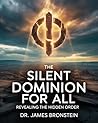 The Silent Dominion for ALL by Dr. James Bronstein The Silent Dominion for ALL by Dr. James Bronstein