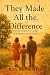 They Made All the Differenc...