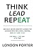 THINK LEAD REPEAT by London  Porter