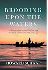 Brooding Upon the Waters: A Memoir of Farming, Fishing, and Failure in America's Lost Landscape Brooding Upon the Waters: A Memoir of Farming, Fishing, and Failure in America's Lost Landscape