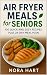 Air Fryer Meals for Seniors by Nora Hart