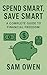 Spend Smart, Save Smart: A Complete Guide to Financial Freedom