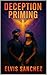 DECEPTION PRIMING (The Deliberate, Perfect, and Eternal by Elvis Sanchez