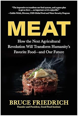 Meat: How the Next Agricultural Revolution Will Transform Humanity's Favorite Food―and Our Future